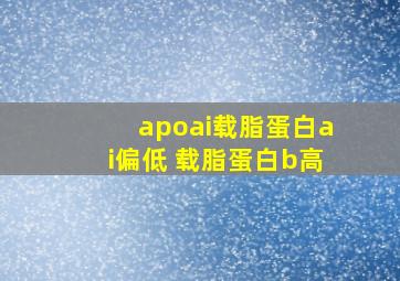 apoai载脂蛋白ai偏低 载脂蛋白b高